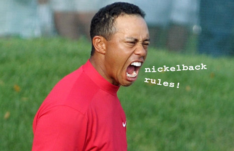 tiger woods wife mad. Tiger Woods loves Nickelback