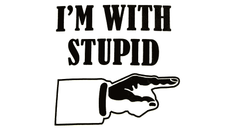 I'm with stupid stupid dumb idiot moron